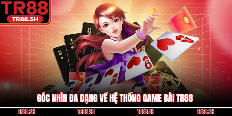Góc nhìn đa dạng về hệ thống game bài TR88 